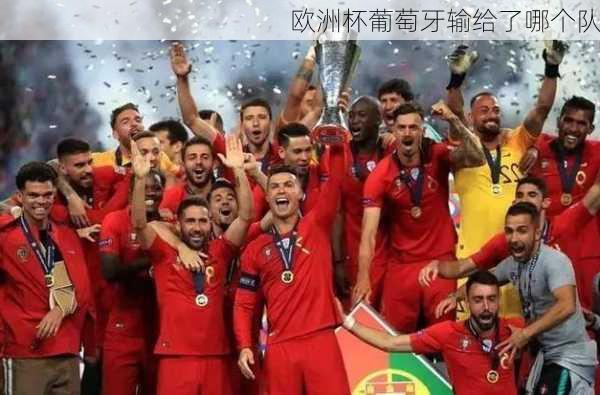 欧洲杯葡萄牙输给了哪个队-第3张图片-楠锦体育网
