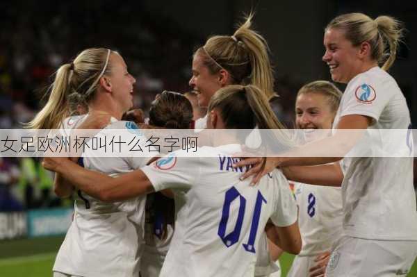 女足欧洲杯叫什么名字啊-第3张图片-楠锦体育网