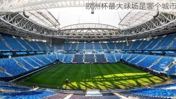 欧洲杯最大球场是哪个城市-第2张图片-楠锦体育网